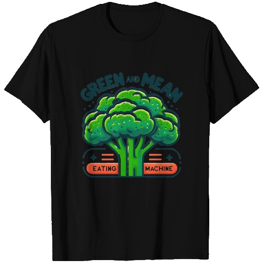 Broccoli: Green and Mean Eating Machine T Shirts