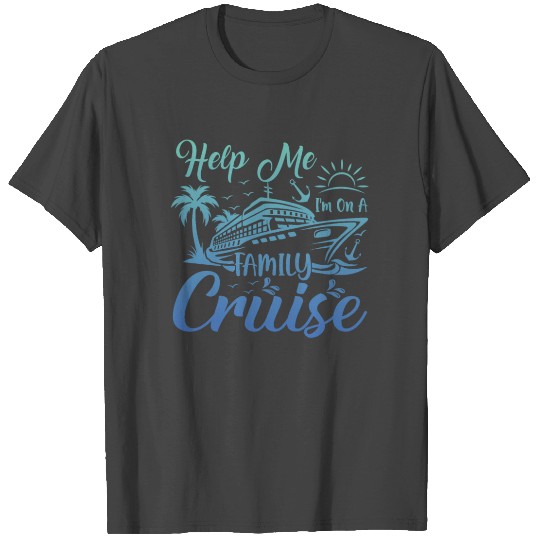 Help Me I Am On A Family Cruise Vacation T Shirts