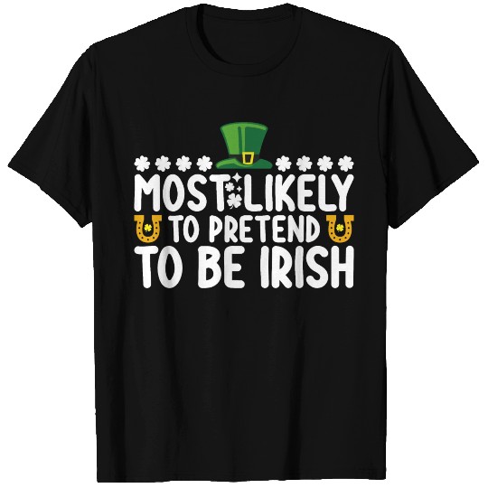 Most Likely To Pretend To Be Irish St Patricks Day T Shirts