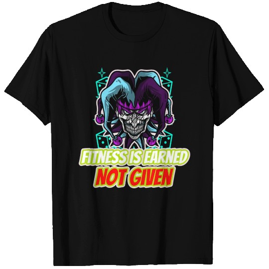 Fitness is Earned, Not Given T Shirts