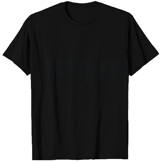 born to be wild T Shirts