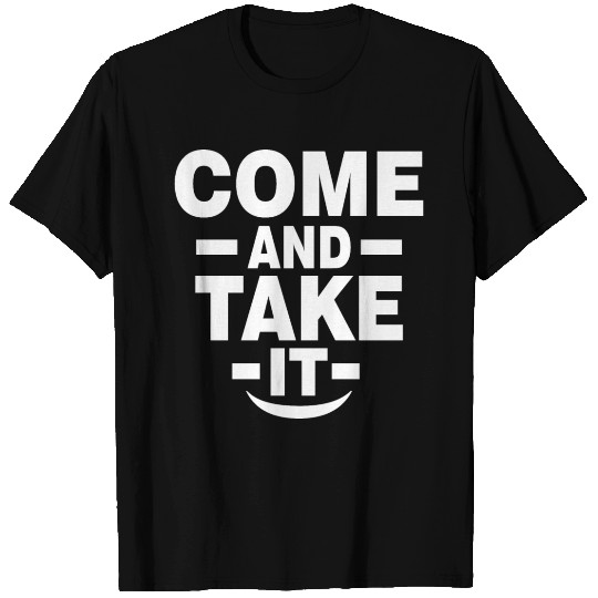 Come and Take it T Shirts