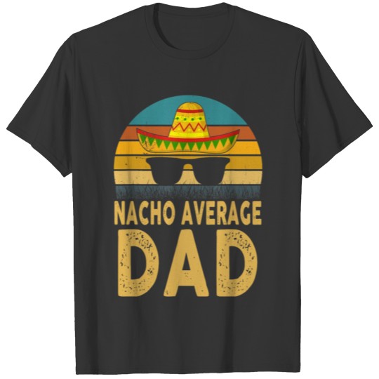 Nacho Average Dad Mexican Daddy Cinco de Mayo T Shirts
