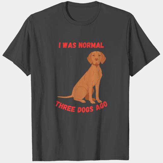 I Was Normal Three Dogs Ago Vizsla Funny Quote T Shirts