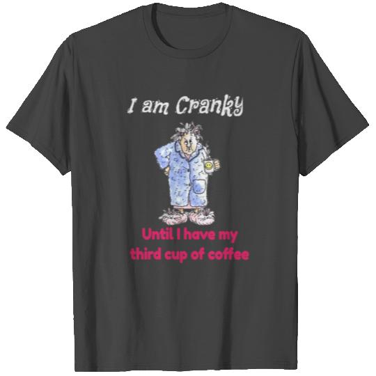 I am cranky until my third cup of coffee T Shirts