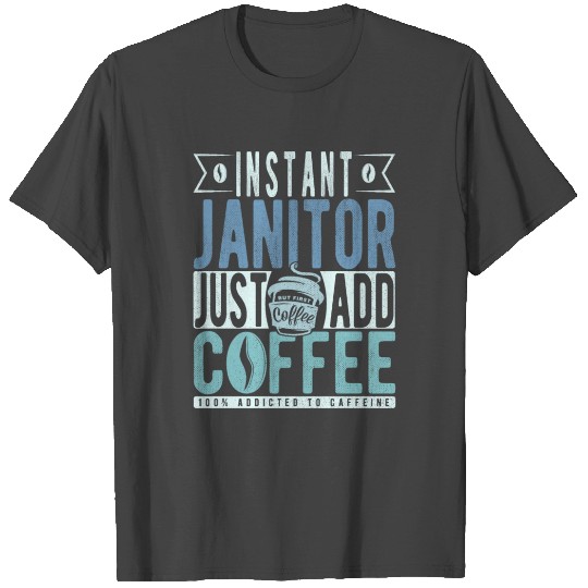 Instant Janitor Just Add Coffee T Shirts
