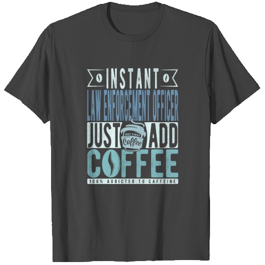 Instant Law Enforcement Officer Just Add Coffee T Shirts