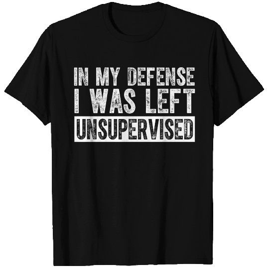 Funny In my defense i was left unsupervised T Shirts