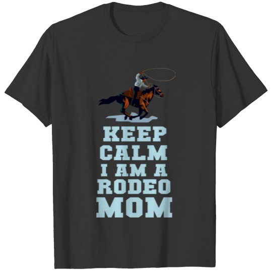 Keep Calm Rodeo Mom Passion Is Gift T Shirts