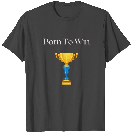 Born To Win T Shirts