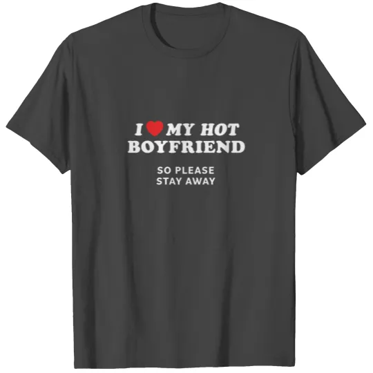I Love My Boyfriend So Please Stay Away T Shirts
