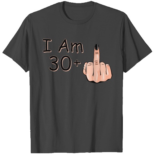 I Am 30 + 1 Middle Finger T Shirts I Am 30 Plus,