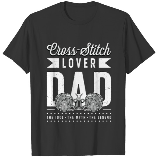 Cross-Stitch Lover Dad The Idol The Cross Stitcher T Shirts