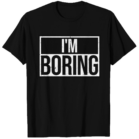 I'm Boring Saying Funny Sarcastic Being Bored T Shirts
