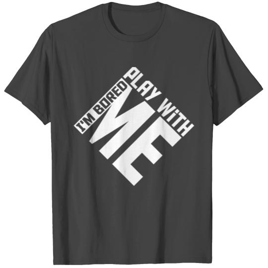 I'm Bored Play With Me Saying Funny Sarcastic Joke T Shirts