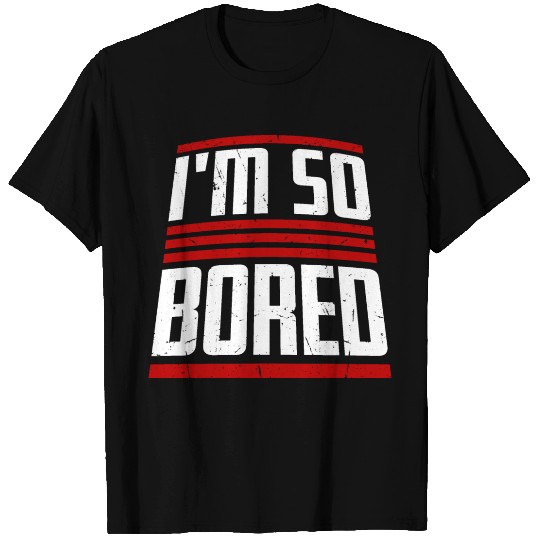 I'm So Bored Saying Funny Sarcastic Boring Quote T Shirts