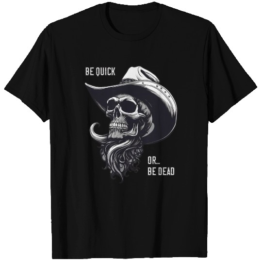 Weird Wild West: Be Quick Or Be Dead T Shirts