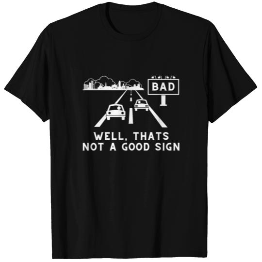 Bad – Well thats not a good sign – Sarcastic quote T Shirts