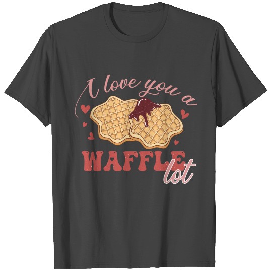 I Love You A Waffle Lot T Shirts