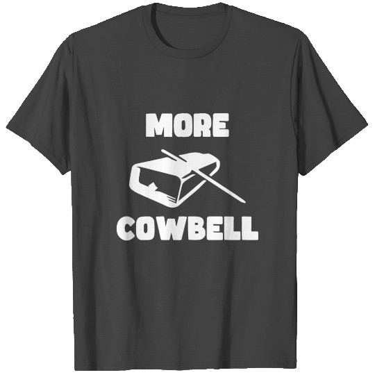 More Cowbell wht T Shirts