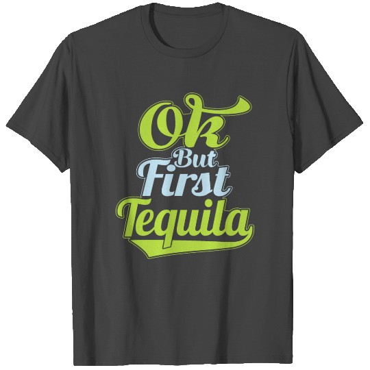 OK But First Tequila Lover T Shirts Funny Alcohol