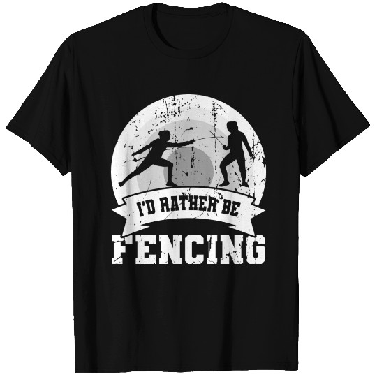 I'd Rather Be Fencing T Shirts