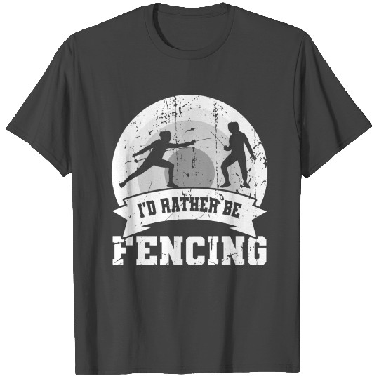 I'd Rather Be Fencing T Shirts
