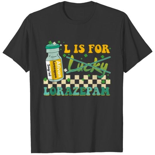 Ativan L Is For Lorazepam Not Luck Nurse T Shirts