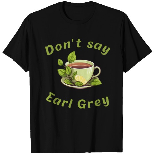 Don't Say Earl Grey T Shirts