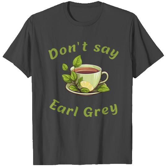 Don't Say Earl Grey T Shirts