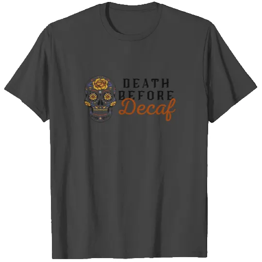 Death Before Decaf T Shirts