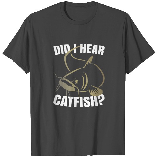Did I Hear Catfish T Shirts