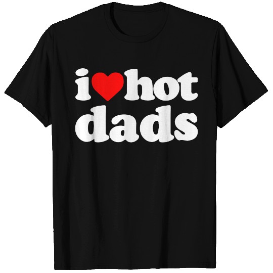 I Love Hot Dads T Shirts