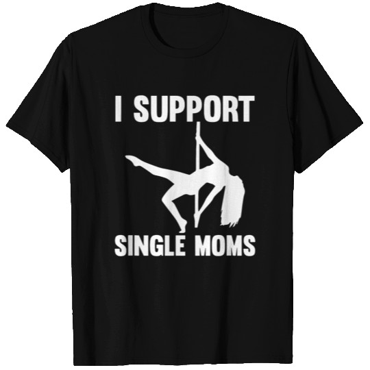I Support Single Moms Rude Stripper T Shirts