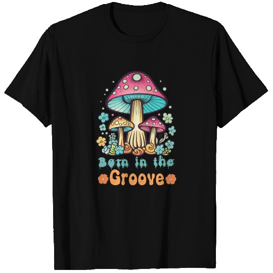 Groovy Mushroom T Shirts: Born in the Groove