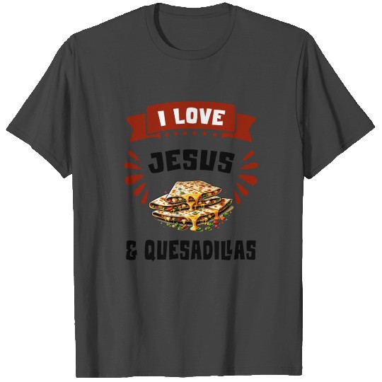 I Love Jesus And Quesadillas Mexico T Shirts