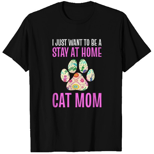 I Just Want To Be A Stay At Home Cat Mom Cat Mom T Shirts