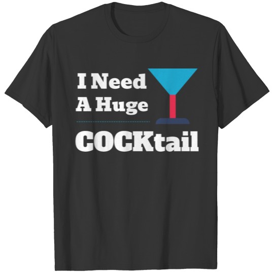 i need a huge cocktail | Funny Adult Humor T Shirts