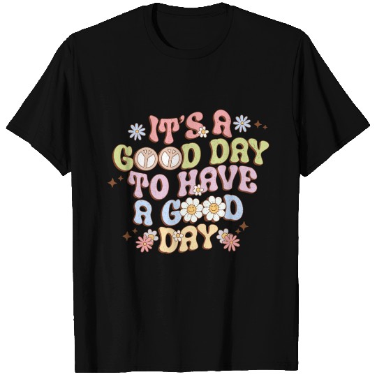 It's a Good Day To Have A Good Day T Shirts