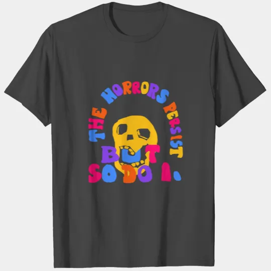 funny saying the horrors persist but so do I meme T Shirts