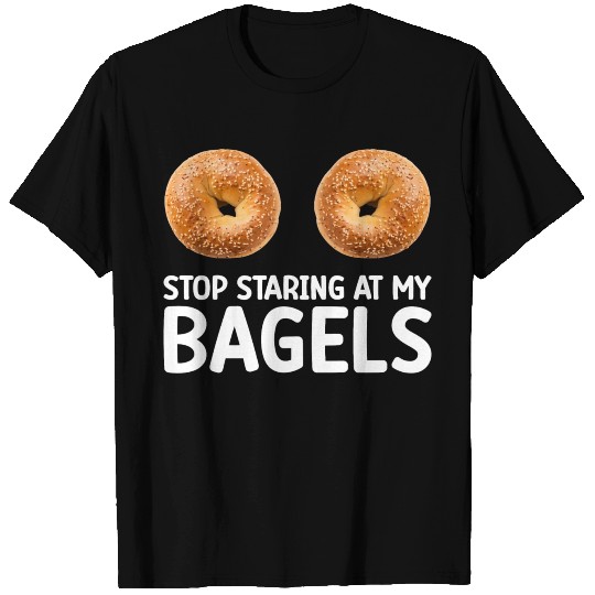 Bagel Lover Stop Staring At My Bagels T Shirts