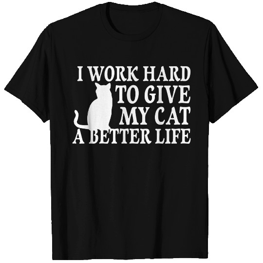 I Work Hard To Give My Cat T Shirts