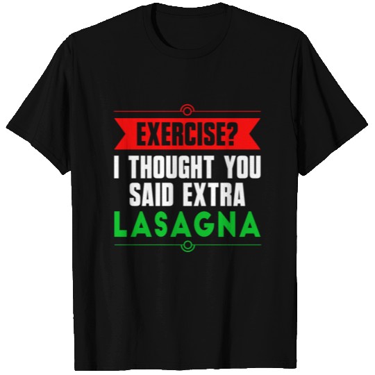 Exercise? I Thought You Said Extra Lasagna T Shirts
