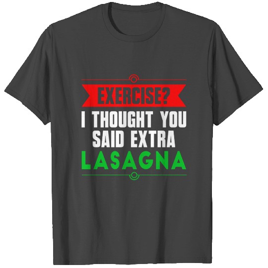 Exercise? I Thought You Said Extra Lasagna T Shirts