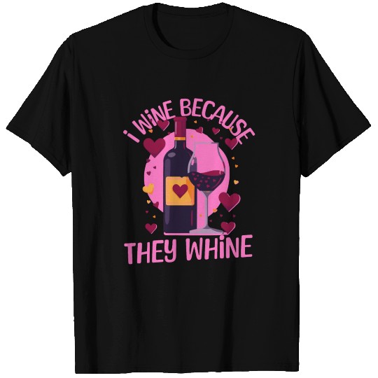 I Wine Because They Whine T Shirts