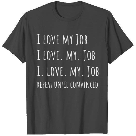 I love my Job - Funny Office T Shirts