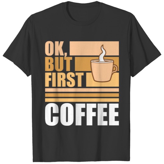 But First Coffee Funny Addicted Caffeine Lover T Shirts