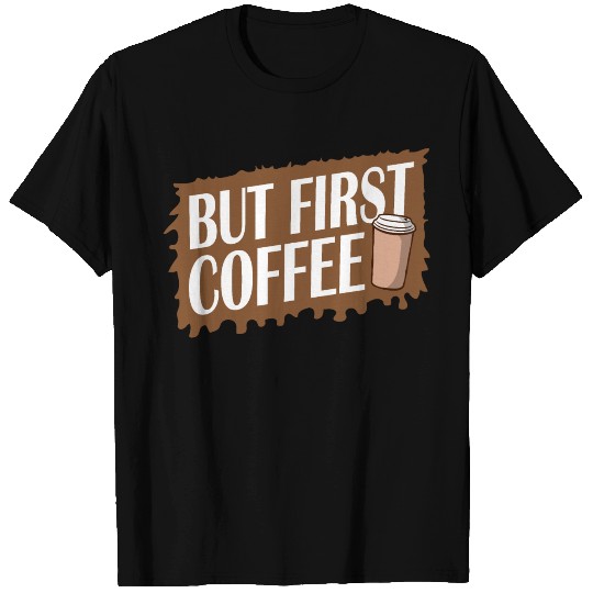 But First Coffee Funny Addicted Caffeine Lover T Shirts