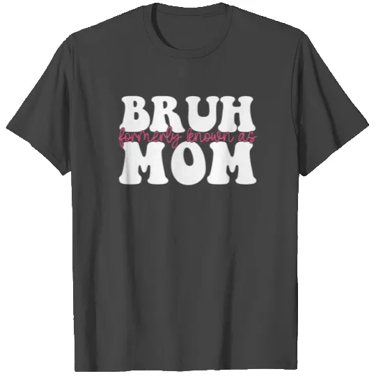 Bruh Formerly Known As Mom T Shirts