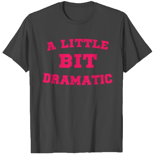 A little bit dramatic funny woman drama queen T Shirts